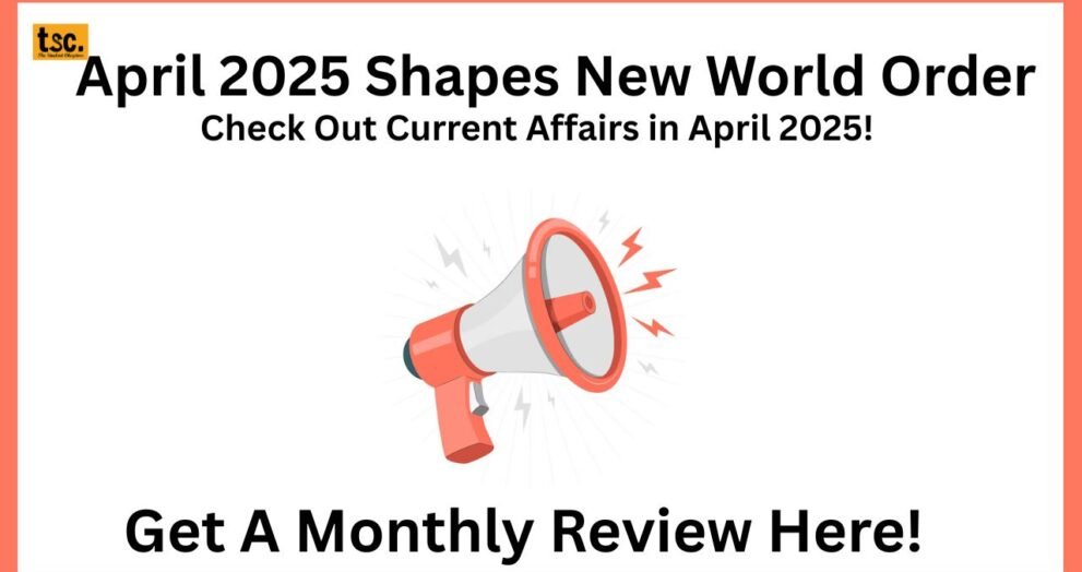 April 2025 Shapes New World Order Check Out Current Affairs in April 2025! Get A Monthly Review Here!